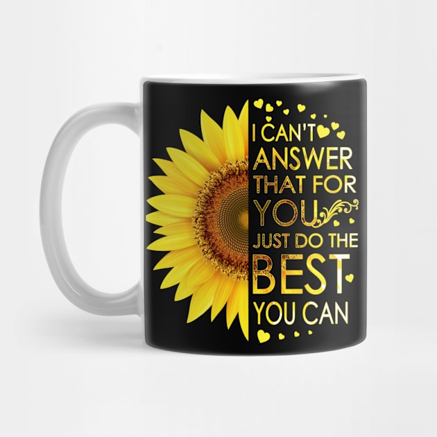 I Can't Answer That For You Just Do The Best You Can Sunflower by LotusTee